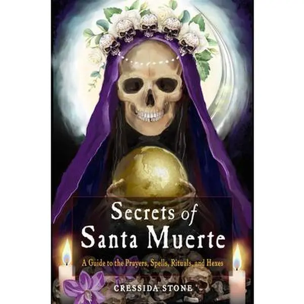 Secrets of Santa Muerte: A Guide to the Prayers, Spells, Rituals, and Hexes -- Cressida Stone - Paperback