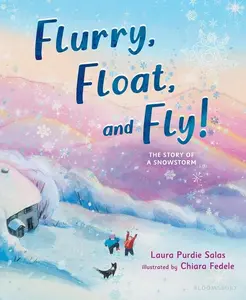 Flurry, Float, and Fly!: The Story of a Snowstorm -- Laura Purdie Salas - Hardcover