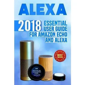USED-Alexa: 2018 Essential User Guide for Amazon Echo and Alexa (Amazon Echo, Echo Dot, Amazon Echo Show, Amazon Spot, Alexa, Amaz by Jacobs, Steve (Paperback)