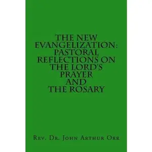 USED-The New Evangelization: Pastoral Reflections on the Lord's Prayer and the Rosary by Orr, Rev Dr John Arthur (Paperback)