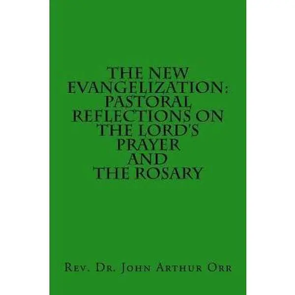 USED-The New Evangelization: Pastoral Reflections on the Lord's Prayer and the Rosary by Orr, Rev Dr John Arthur (Paperback)