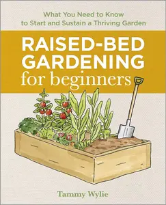 Raised-Bed Gardening for Beginners: Everything You Need to Know to Start and Sustain a Thriving Garden Paperback