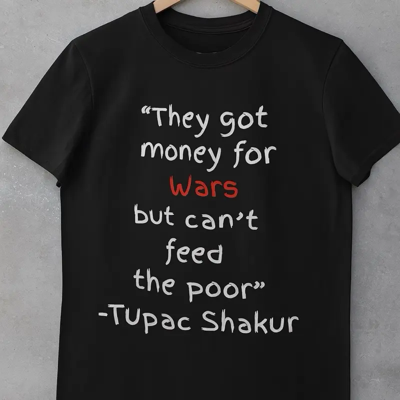 Tupac Shakur Graphic Tee - They Got Money for Wars But Can't Feed the Poor Inspirational Quote Black T-Shirt