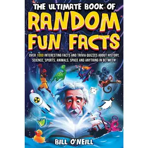 The Ultimate Book of Random Fun Facts: Over 1000 Interesting Facts And Trivia Quizzes About History, Science, Sports, Animals, Space and Anything In B -- Bill O'Neill - Paperback