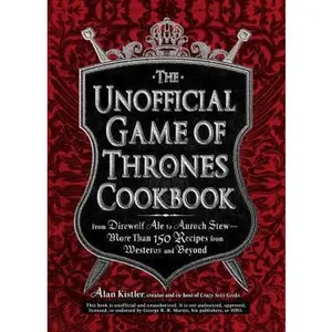 USED-The Unofficial Game of Thrones Cookbook: From Direwolf Ale to Auroch Stew - More Than 150 Recipes from Westeros and Beyond by Kistler, Alan (Hardcover)