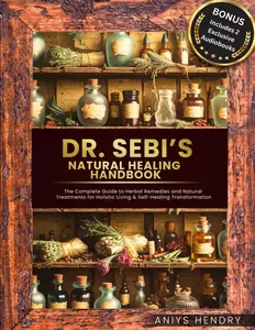 Dr. Sebi’s Natural Healing Handbook: The Complete Guide to Herbal Remedies and Natural Treatments for Holistic Living & Self-Healing Transformation. ... (The Dr. Sebi Natural Remedies Collection)