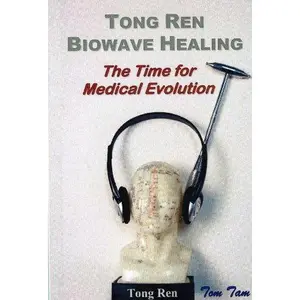 USED-Tong Ren Biowave Healing. The Time for Medical Evolution by Tom Tam (Paperback)