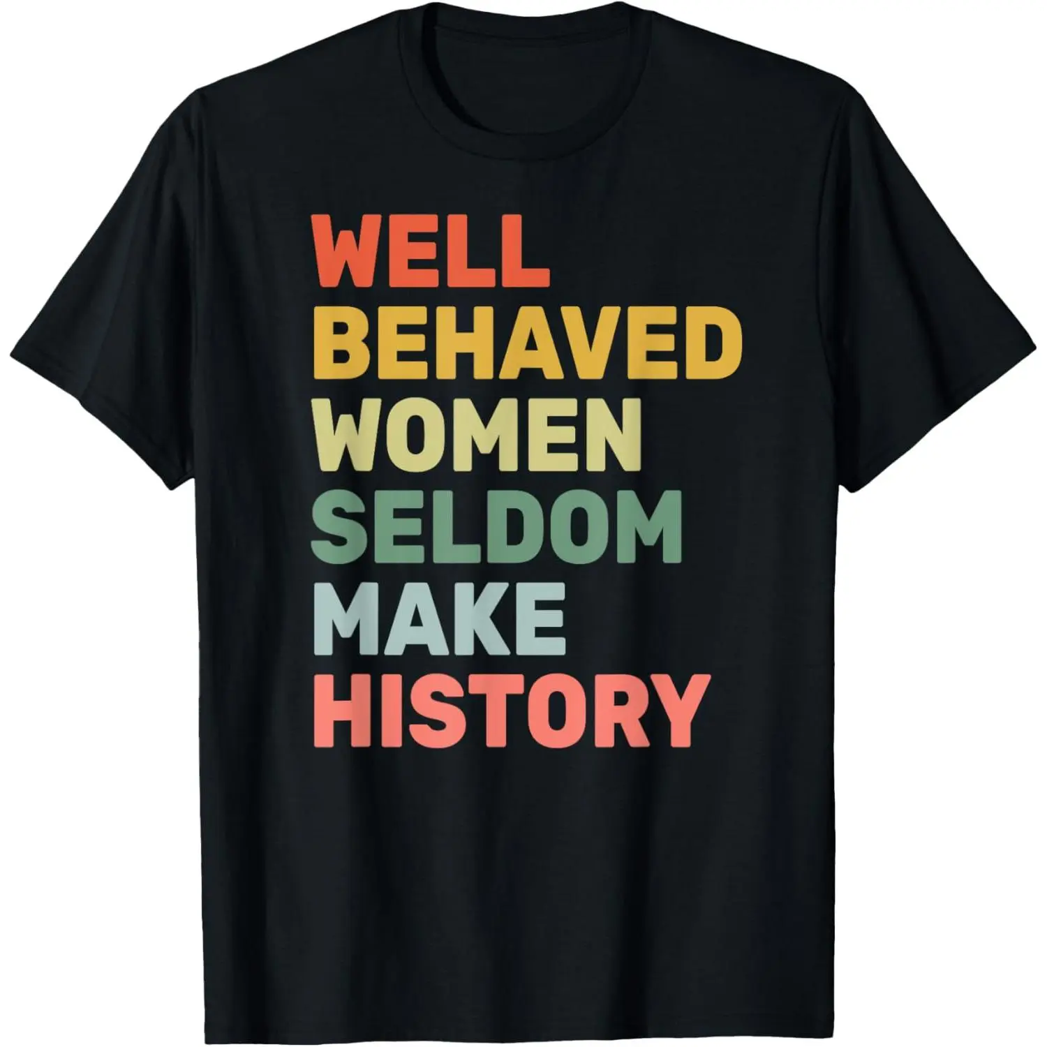 Women Well Behaved Women Seldom Make History Feminism Cotton T-shirt