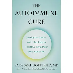 The Autoimmune Cure: Healing the Trauma and Other Triggers That Have Turned Your Body Against You by Sara Szal Gottfried M.D. [Paperback Book]