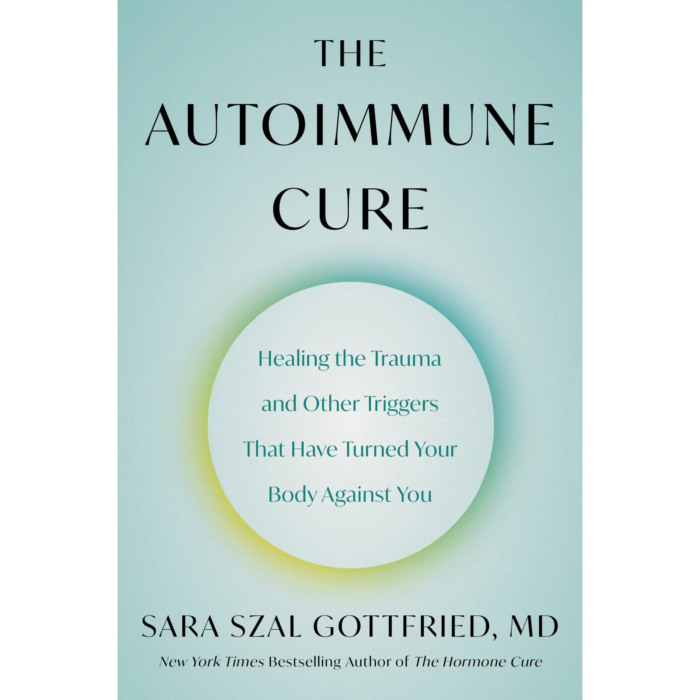 The Autoimmune Cure: Healing the Trauma and Other Triggers That Have Turned Your Body Against You by Sara Szal Gottfried M.D. [Paperback Book]