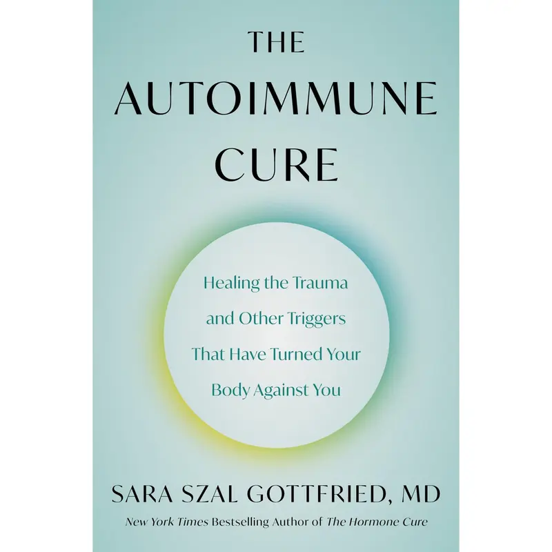 The Autoimmune Cure: Healing the Trauma and Other Triggers That Have Turned Your Body Against You by Sara Szal Gottfried M.D. [Paperback Book]