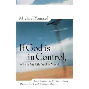 USED-If God is in Control Why is My Life Such a Mess? Experiencing God's Sovereignty During Dark and Difficult Days by Michael Youssef (Paperback)