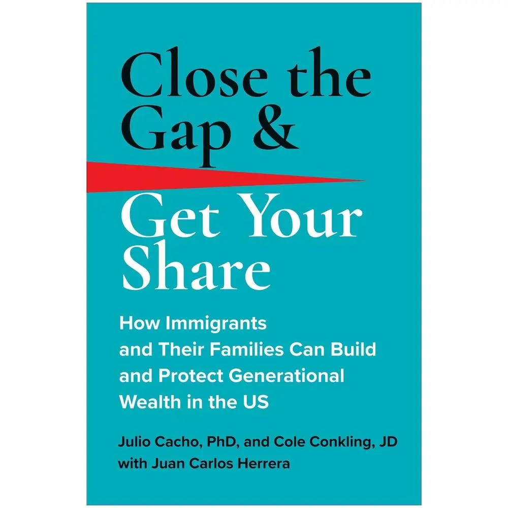 USED-Close the Gap & Get Your Share: How Immigrants and Their Families Can Build and Protect Generational Wealth in the Us by Cacho, Julio (Hardcover)