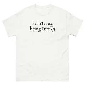 AIN'T EASY BEING FREAKY! TEE