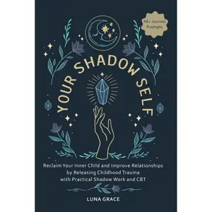 Your Shadow Self: Reclaim Your Inner Child and Improve Your Relationships by Releasing Childhood Trauma with Practical Shadow Work and CBT (Reclaim Your Self) Hardcover – September 22, 2024
