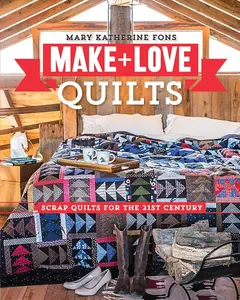Make & Love Quilts: Scrap Quilts for the 21st Century