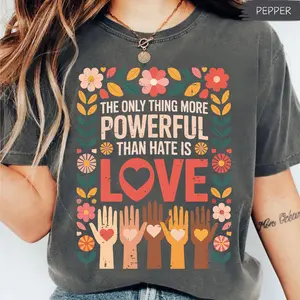 Comfort Colors The Only Thing More Powerful Than Hate Is Love, Kindness Message Love Over Hate Inclusive Peace Tee