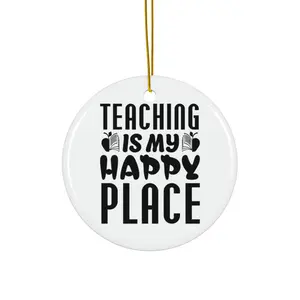 TEACHING IS MY HAPPY PLACE ORNAMENT, CHRISTMAS DECORATIONS, 3 INCHES CIRCLE ORNAMENT, CERAMIC ORNAMENT