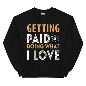 Getting Paid Doing What I Love Sweatshirt (Gold and White Text)