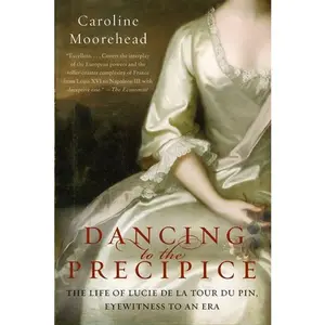 Dancing to the Precipice: The Life of Lucie de la Tour du Pin, Eyewitness to an Era by Caroline Moorehead [Paperback Book]