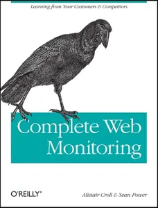USED-Complete Web Monitoring: Watching Your Visitors, Performance, Communities, and Competitors by Croll, Alistair (Paperback)