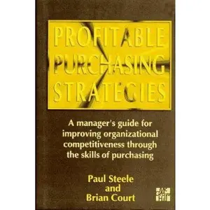 USED-Profitable Purchasing Strategies: A Manager's Guide for Improving Organizational Competitiveness Through the Skills of Purchasing by Paul T. Steele (Hardcover)