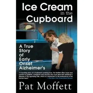 USED-Ice Cream in the Cupboard: A True Story of Early Onset Alzheimer's by Pat Moffett (Hardcover)
