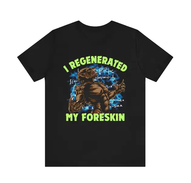 Funny Meme Tshirt, I Regenerated My Foreskin, Unethical Tshirt, Cringe Shirt, Weird Gift, Dank Meme, Gift Meme, Funny Quote, Cursed Shirt