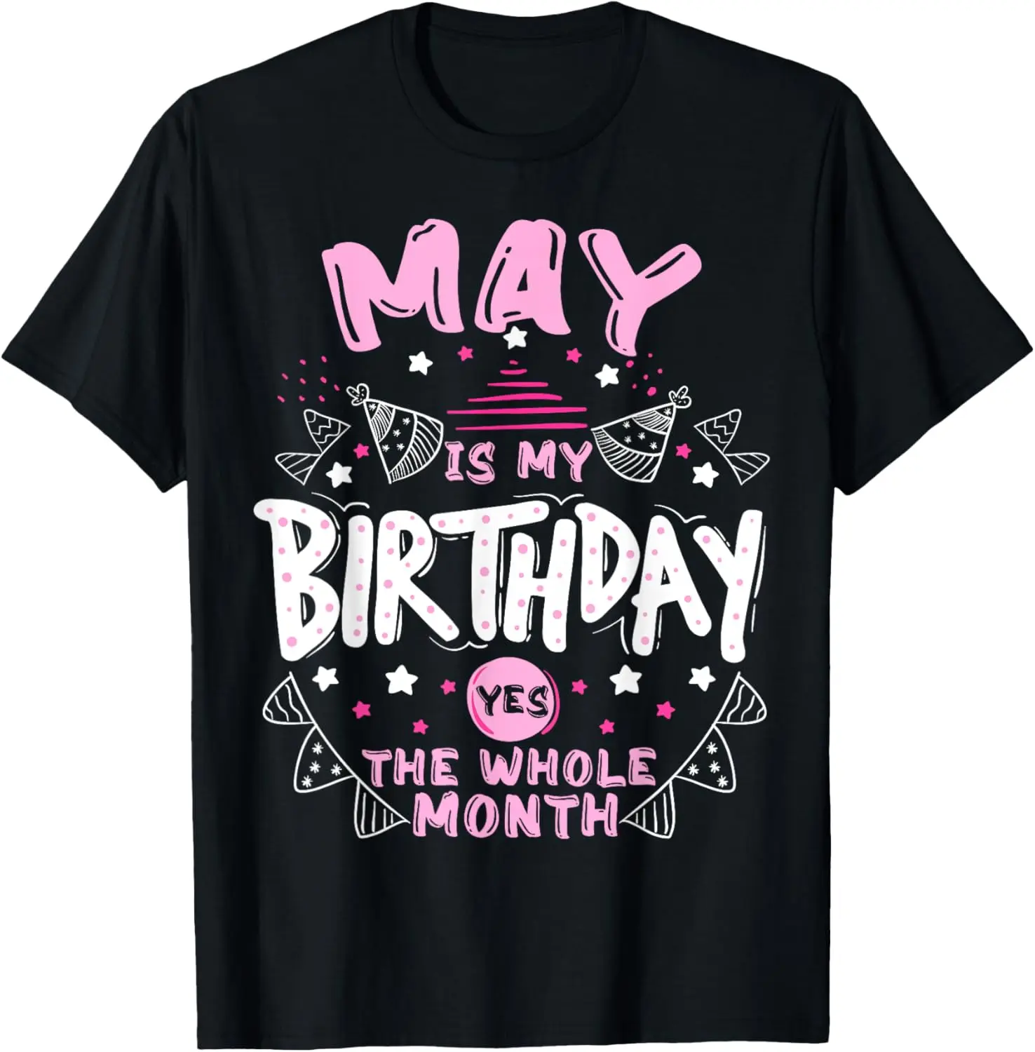 100% Cotton May Is My Birthday Yes The Whole Month Funny Birthday T-Shirt