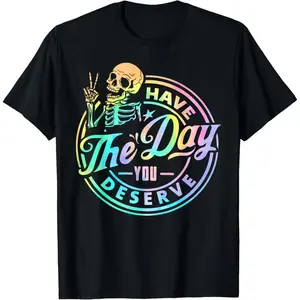 100% Cotton Have The Day You Deserve Skeleton Tie Dye Motivational Quote T-Shirt