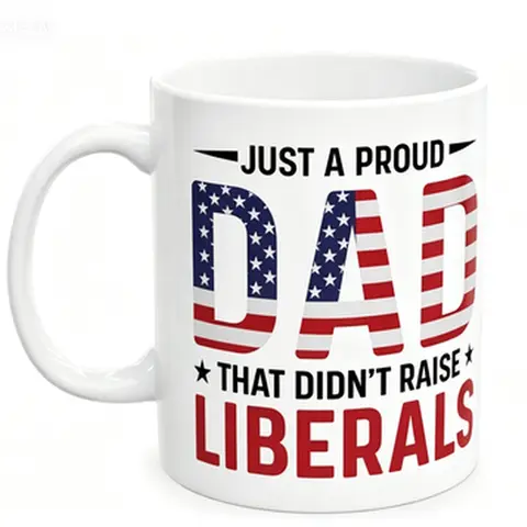 Just A Proud Dad That Didn't Raise Liberals Funny Coffee Mug Fathers Day Gift For Conservative Dad Patriotic Dad Mug American Flag Dad Gift Dad Birthday