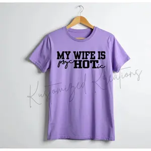 My Wife Is PsycHOTic • T-shirt Tee Shirt Comfortable Unisex Top Funny Graphic Shirt Casual Sublimation Stylish Hot Wife Husband Marriage