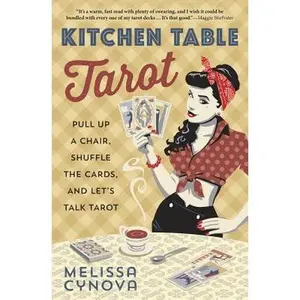 Kitchen Table Tarot: Pull Up a Chair, Shuffle the Cards, and Let's Talk Tarot -- Melissa Cynova - Paperback