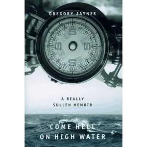 USED-Come Hell On High Water: A Really Sullen Memoir by Gregory Jaynes (Hardcover)