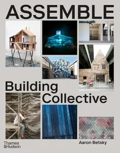 Assemble: Building Collective -- Aaron Betsky - Hardcover