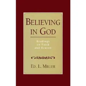 USED-Believing in God: Readings on Faith and Reason by Miller, Edward L. (Paperback)