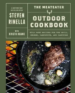 The Meateater Outdoor Cookbook: Wild Game Recipes for the Grill, Smoker, Campstove, and Campfire -- Steven Rinella - Hardcover