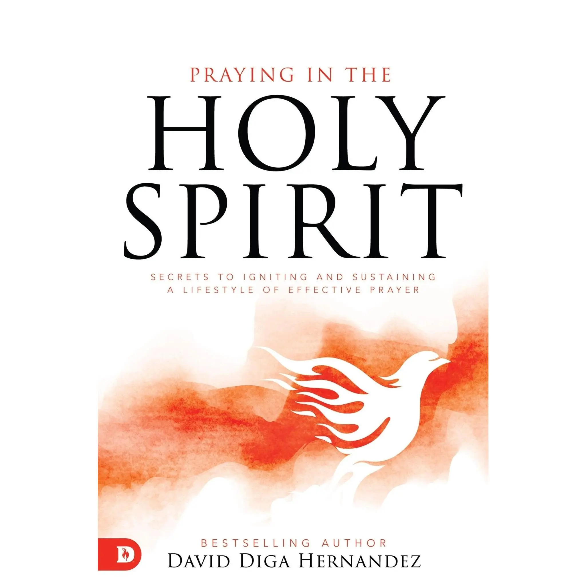 Praying in the Holy Spirit: Secrets to Igniting and Sustaining a Lifestyle of Effective Prayer