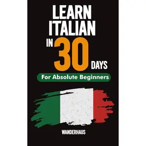 LEARN ITALIAN IN 30 DAYS: A Step-by-Step Guide to Speaking Confident Italian for Travel, Work, and Everyday Life