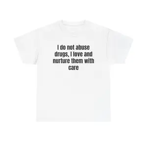 I do not abuse drugs I love and nurture them with care T-Shirt | Funny Narcotics Quote Tee