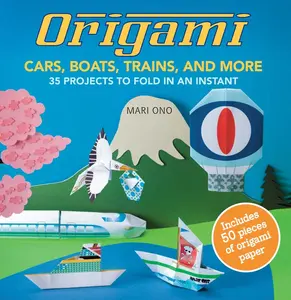 USED-Origami Cars, Boats, Trains and More: 35 Projects to Fold in an Instant [With Origami Paper] by Ono, Mari (Paperback)