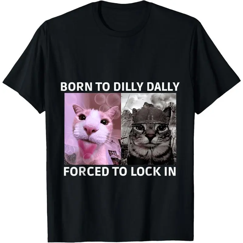 100% Cotton Born To Dilly Dally Forced To Lock In Cat FUNNY MEME T-Shirt