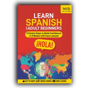 Learn Spanish for Adult Beginners: 8 Simple Steps to Build Confidence in 8 Weeks with Easy Lessons, Practical Vocabulary, and Real-Life Dialogues for Everyday Conversations