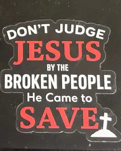 Sticker- Don't Judge Jesus by the Broken People He came to Save