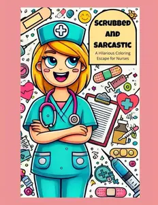 Scrubbed and Sarcastic The Nurse Coloring Book Independently Published Hilarious Escape for Nurses
