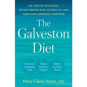 The Galveston Diet: The Doctor-Developed, Patient-Proven Plan to Burn Fat and Tame Your Hormonal Symptoms -- Mary Claire Haver, Hardcover