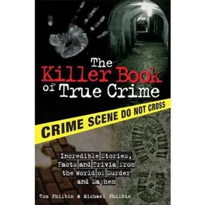 USED-The Killer Book of True Crime: Incredible Stories, Facts and Trivia from the World of Murder and Mayhem by Philbin, Tom (Paperback)