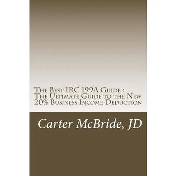 USED-The Best IRC 199A Guide: The New 20% Business Income Tax Deduction by McBride, Carter (Paperback)