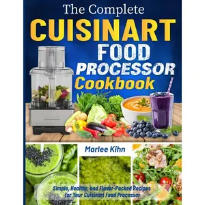 The Complete Cuisinart Food Processor Cookbook: Simple, Healthy, and Flavor-Packed Recipes for Your Cuisinart Food Processor Paperback – April 15, 2025