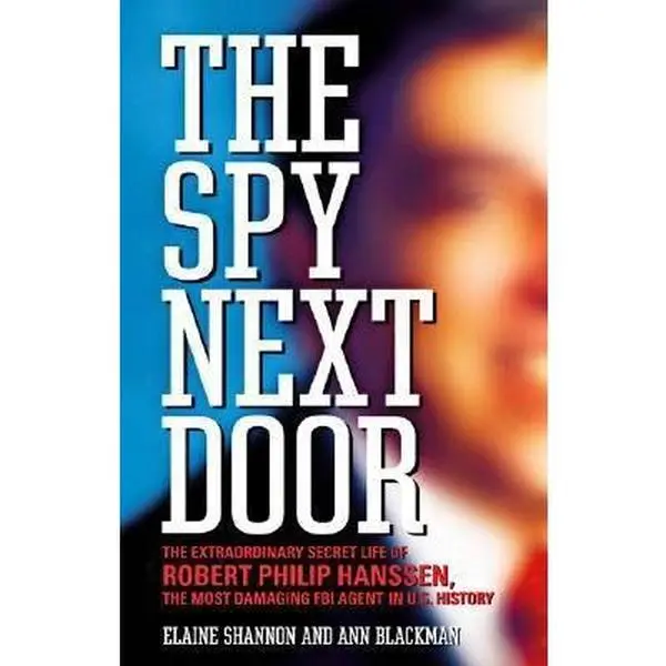 USED-The Spy Next Door: The Extraordinary Secret Life of Robert Philip Hanssen, the Most Damaging FBI Agent in U.S. History by Elaine Shannon (Hardcover)